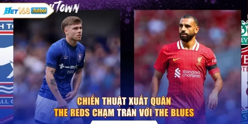 Chiến thuật xuất quân The Reds chạm trán với The Blues