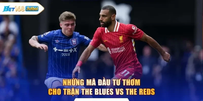 Những mã đầu tư thơm cho trận The Blues vs The Reds